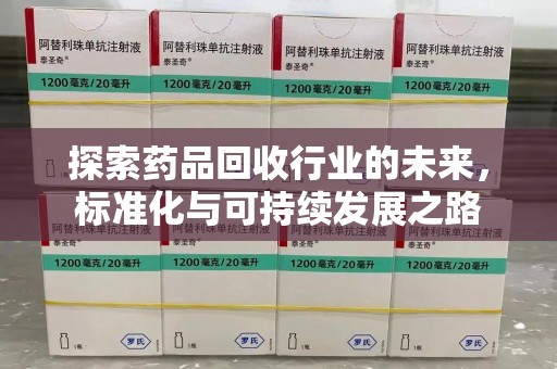 沧州探索药品回收行业的未来，标准化与可持续发展之路