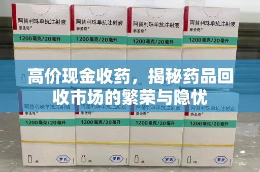 沧州高价现金收药，揭秘药品回收市场的繁荣与隐忧