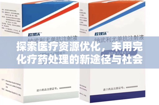 沧州探索医疗资源优化，未用完化疗药处理的新途径与社会责任