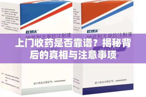沧州上门收药是否靠谱？揭秘背后的真相与注意事项