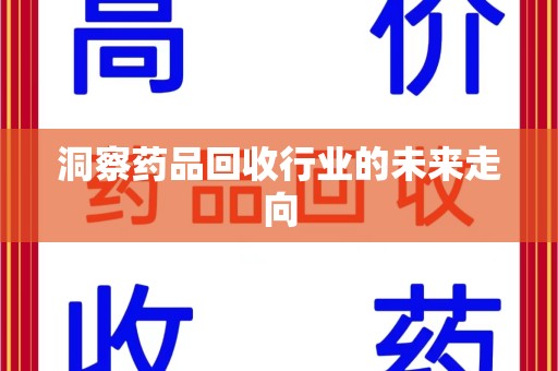 沧州洞察药品回收行业的未来走向