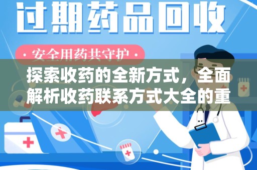 沧州探索收药的全新方式，全面解析收药联系方式大全的重要性与应用