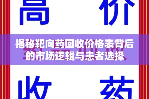 沧州揭秘靶向药回收价格表背后的市场逻辑与患者选择