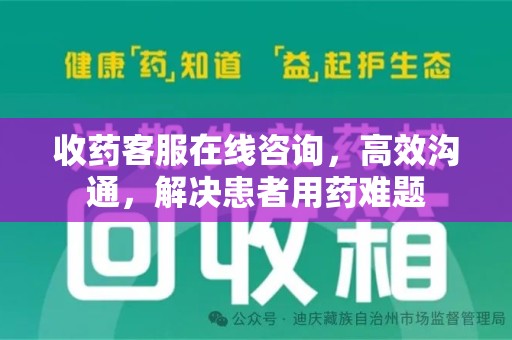 沧州收药客服在线咨询，高效沟通，解决患者用药难题