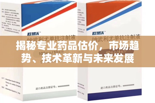 沧州揭秘专业药品估价，市场趋势、技术革新与未来发展