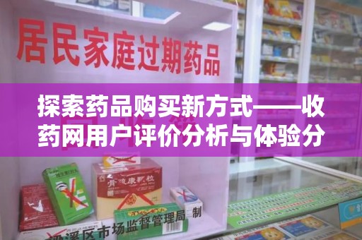 沧州探索药品购买新方式——收药网用户评价分析与体验分享