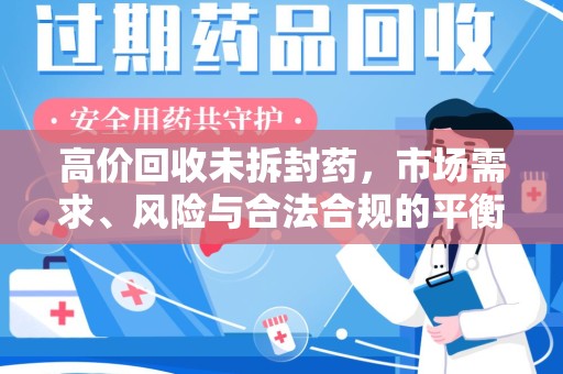 沧州高价回收未拆封药，市场需求、风险与合法合规的平衡