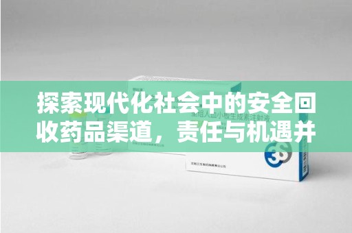 沧州探索现代化社会中的安全回收药品渠道，责任与机遇并存