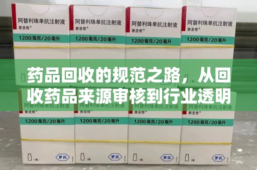 沧州药品回收的规范之路，从回收药品来源审核到行业透明化