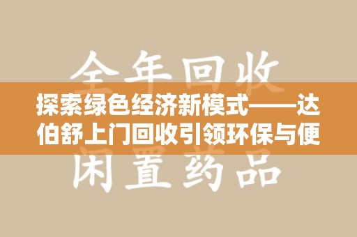沧州探索绿色经济新模式——达伯舒上门回收引领环保与便利新潮流
