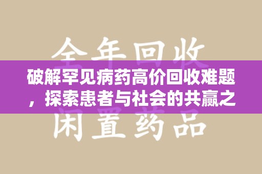 沧州破解罕见病药高价回收难题，探索患者与社会的共赢之道