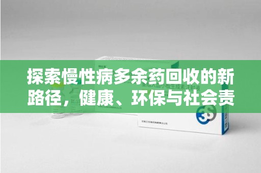 沧州探索慢性病多余药回收的新路径，健康、环保与社会责任的平衡