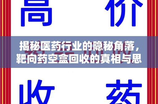 沧州揭秘医药行业的隐秘角落，靶向药空盒回收的真相与思考