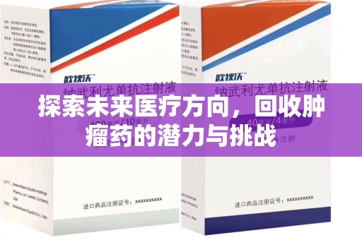 沧州探索未来医疗方向，回收肿瘤药的潜力与挑战