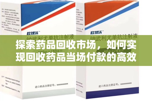 沧州探索药品回收市场，如何实现回收药品当场付款的高效模式