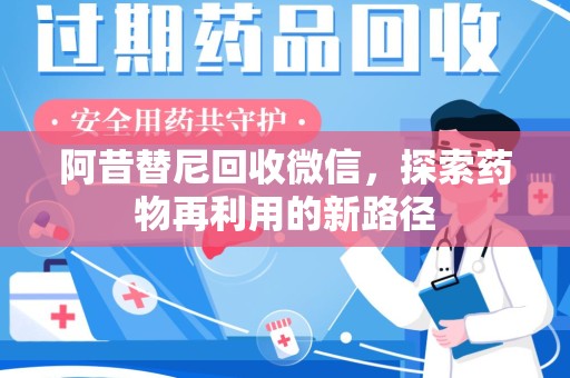 沧州阿昔替尼回收微信，探索药物再利用的新路径