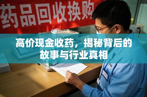 沧州高价现金收药，揭秘背后的故事与行业真相