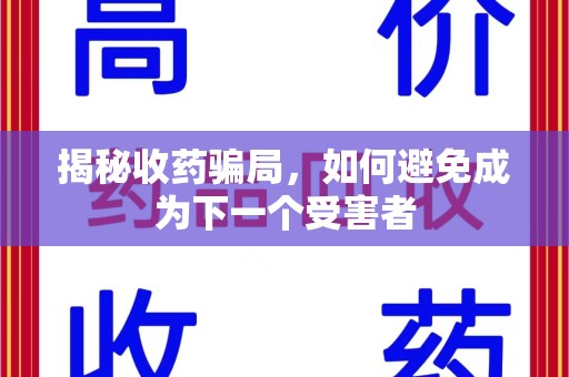 沧州揭秘收药骗局，如何避免成为下一个受害者