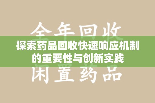 沧州探索药品回收快速响应机制的重要性与创新实践