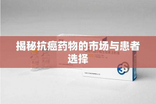 沧州揭秘抗癌药物的市场与患者选择
