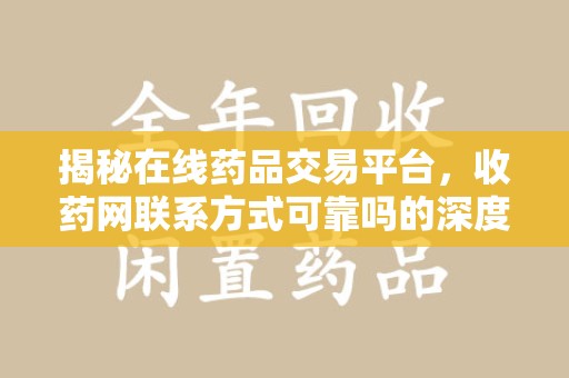 沧州揭秘在线药品交易平台，收药网联系方式可靠吗的深度探讨