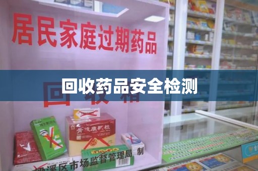 沧州回收药品安全检测