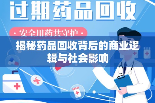 沧州揭秘药品回收背后的商业逻辑与社会影响