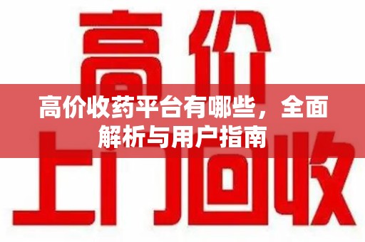 沧州高价收药平台有哪些，全面解析与用户指南