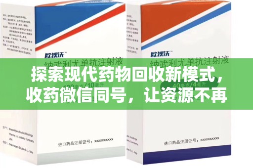 沧州探索现代药物回收新模式，收药微信同号，让资源不再浪费