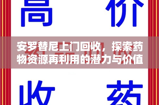 沧州安罗替尼上门回收，探索药物资源再利用的潜力与价值