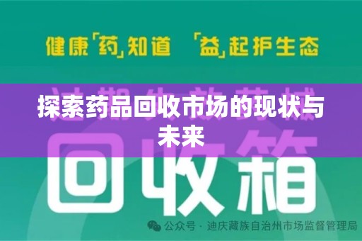 沧州探索药品回收市场的现状与未来