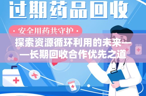沧州探索资源循环利用的未来——长期回收合作优先之道